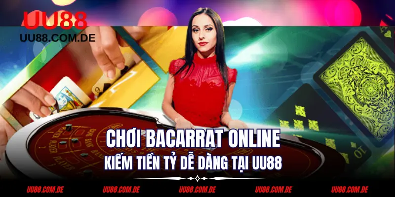 Chơi Baccarat Online - Giải Trí Nhanh, Kiếm Tiền Dễ Dàng